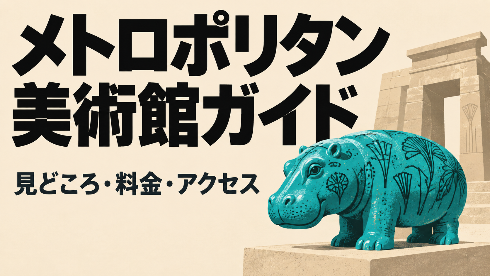 メトロポリタン美術館ガイド、見どころ・料金・アクセスの見出しと、青いカバと神殿を描いたイラスト