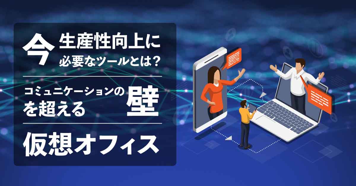 生産性向上に必要なツールとは?コミュニケーションの壁を超える仮想オフィス