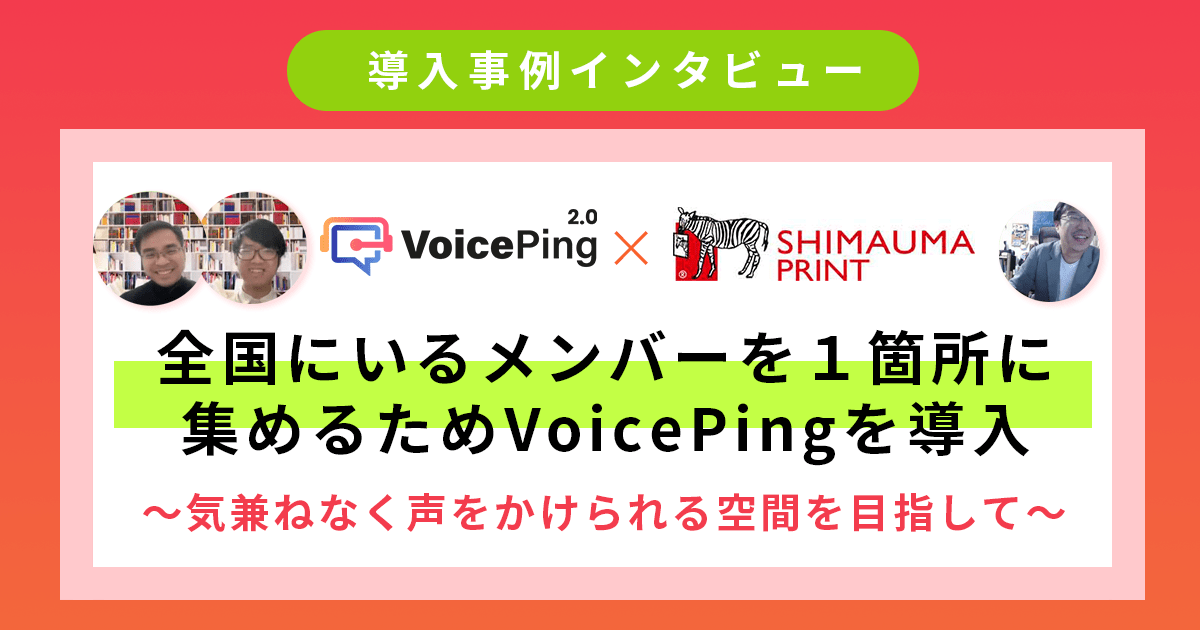 全国にいるメンバーを1箇所に集めるためVoicePingを導入 - 株式会社しまうまプリント