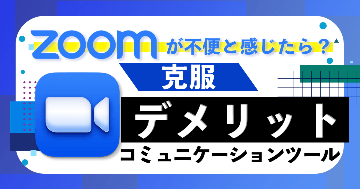 Zoomが不便と感じたら?デメリットを克服するコミュニケーションツール