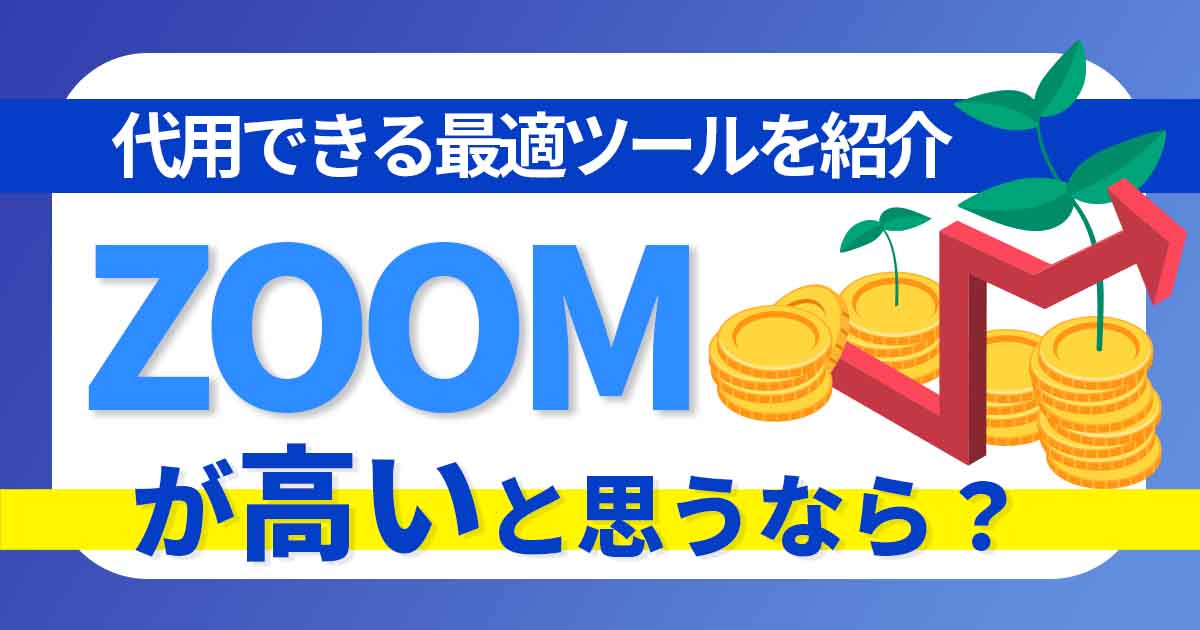 Zoomが高いと思うなら?代用できる最適ツールを紹介