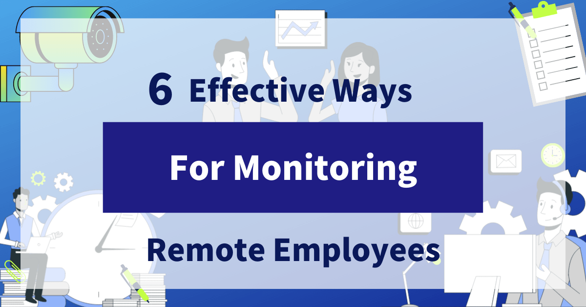 6 Effective Ways For Monitoring Remote Employees