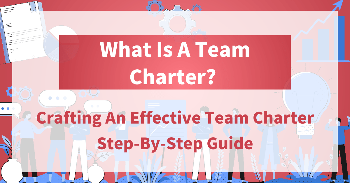 What is a Team Charter? Crafting an Effective Team Charter: Step-by-Step Guide