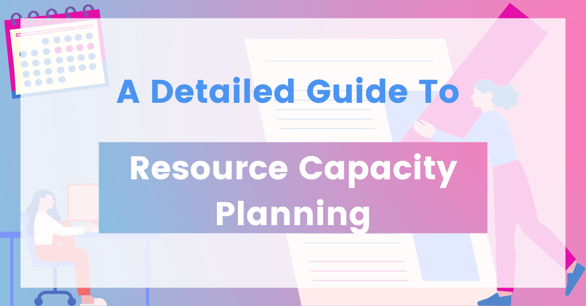 A Detailed Guide To Resource Capacity Planning